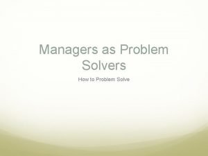 Managers as Problem Solvers How to Problem Solve