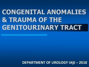 CONGENITAL ANOMALIES TRAUMA OF THE GENITOURINARY TRACT DEPARTMENT