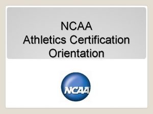 NCAA Athletics Certification Orientation Overview Origin Purpose and