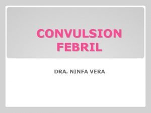 CONVULSION FEBRIL DRA NINFA VERA Convulsin febril La
