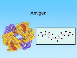 Antigen Concept of Antigen Antigens are substances that