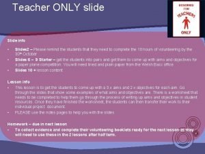 Teacher ONLY slide Slide info Slides 2 Please