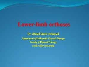 Lowerlimb orthoses Dr a Hmed Samir mohamed Department