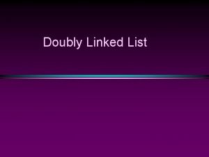 Doubly Linked List Doubly Linked Lists Slide 2