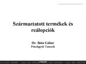 Szrmaztatott termkek s relopcik Dr Bta Gbor Pnzgyek