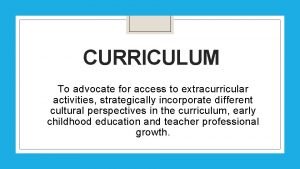 CURRICULUM To advocate for access to extracurricular activities