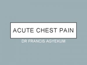 ACUTE CHEST PAIN 2016 MKF DR FRANCIS AGYEKUM
