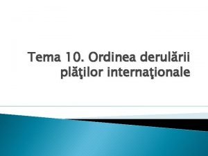 Tema 10 Ordinea derulrii plilor internaionale Planul temei