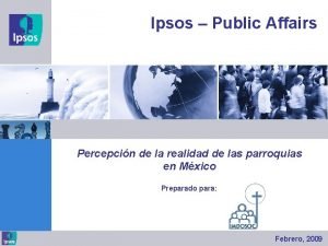 Ipsos Public Affairs Ipsos Percepcin de la realidad
