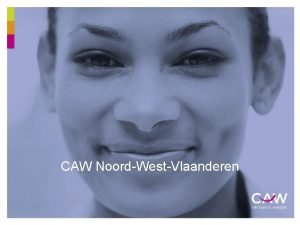CAW NoordWestVlaanderen Why In het onderzoeksrapport van 2013