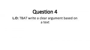 Question 4 L O TBAT write a clear