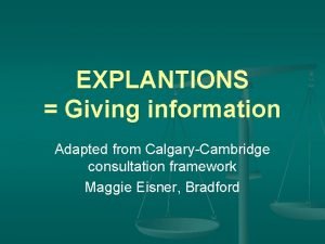 EXPLANTIONS Giving information Adapted from CalgaryCambridge consultation framework