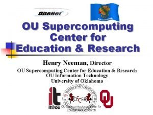 OU Supercomputing Center for Education Research Henry Neeman