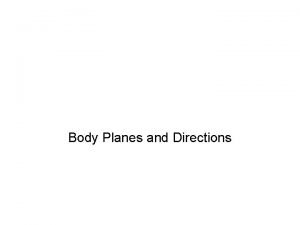 Body Planes and Directions Body planes are imaginary
