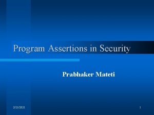 Program Assertions in Security Prabhaker Mateti 2212021 1