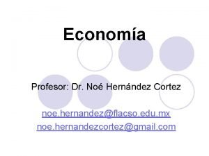 Economa Profesor Dr No Hernndez Cortez noe hernandezflacso