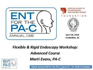 April 26 2018 Scottsdale AZ Flexible Rigid Endoscopy