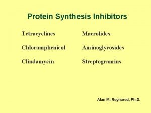 Protein Synthesis Inhibitors Tetracyclines Macrolides Chloramphenicol Aminoglycosides Clindamycin