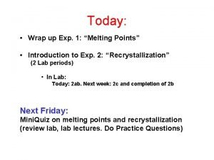 Today Wrap up Exp 1 Melting Points Introduction