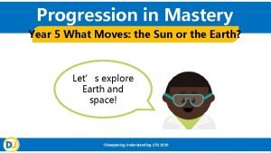 Progression in Mastery Year 5 What Moves the