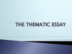 THE THEMATIC ESSAY General Info Follow general rules