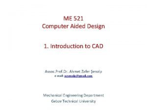 ME 521 Computer Aided Design 1 Introduction to