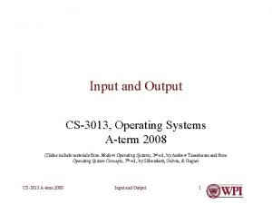 Input and Output CS3013 Operating Systems Aterm 2008