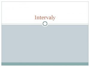 Intervaly o je interval Interval je vkov vzdialenos
