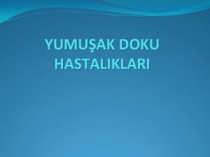 YUMUAK DOKU HASTALIKLARI Yumuak Doku Kas dokusu Tendonlar