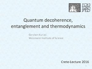 Quantum decoherence entanglement and thermodynamics Gershon Kurizki Weizmann