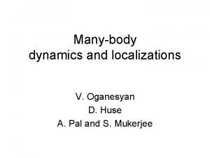 Manybody dynamics and localizations V Oganesyan D Huse