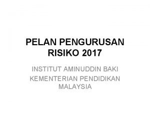 PELAN PENGURUSAN RISIKO 2017 INSTITUT AMINUDDIN BAKI KEMENTERIAN