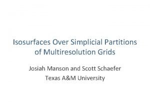 Isosurfaces Over Simplicial Partitions of Multiresolution Grids Josiah