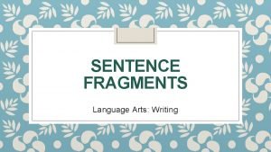 SENTENCE FRAGMENTS Language Arts Writing Today is Wednesday