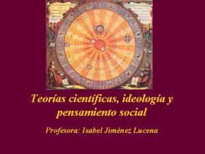 Teoras cientficas ideologa y pensamiento social Profesora Isabel