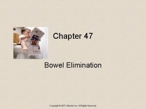 Chapter 47 Bowel Elimination Copyright 2017 Elsevier Inc