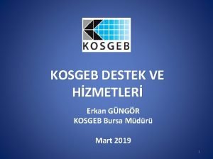 KOSGEB DESTEK VE HZMETLER Erkan GNGR KOSGEB Bursa