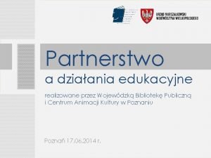 Partnerstwo a dziaania edukacyjne realizowane przez Wojewdzk Bibliotek