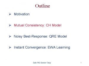 Outline Motivation Mutual Consistency CH Model Noisy BestResponse