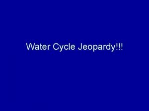 Water Cycle Jeopardy VOCABULARY TRUEFALSE WATER CYCLE NAME