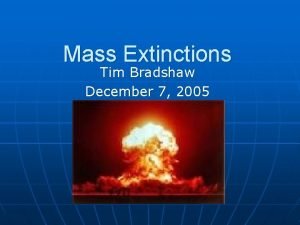 Mass Extinctions Tim Bradshaw December 7 2005 Extinction