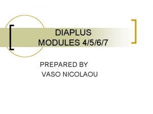 DIAPLUS MODULES 4567 PREPARED BY VASO NICOLAOU MODULE