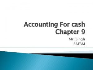 Accounting For cash Chapter 9 Mr Singh BAF