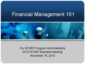 Financial Management 101 For SCSEP Program Administrators 2010