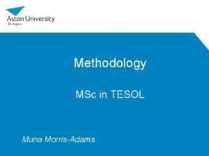 Methodology MSc in TESOL Muna MorrisAdams Outline 1