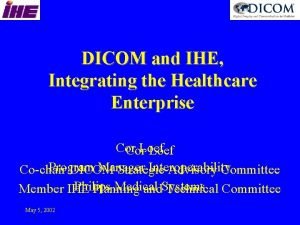 DICOM and IHE Integrating the Healthcare Enterprise Cor