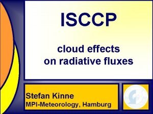 ISCCP cloud effects on radiative fluxes Stefan Kinne