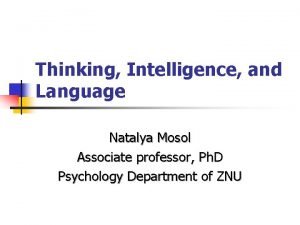 Thinking Intelligence and Language Natalya Mosol Associate professor