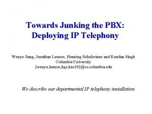 Towards Junking the PBX Deploying IP Telephony Wenyu