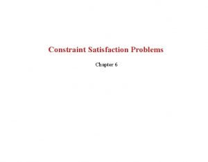 Constraint Satisfaction Problems Chapter 6 Outline CSP examples